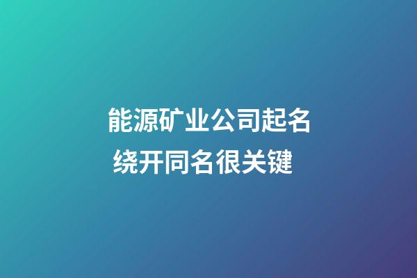 能源矿业公司起名 绕开同名很关键-第1张-公司起名-玄机派